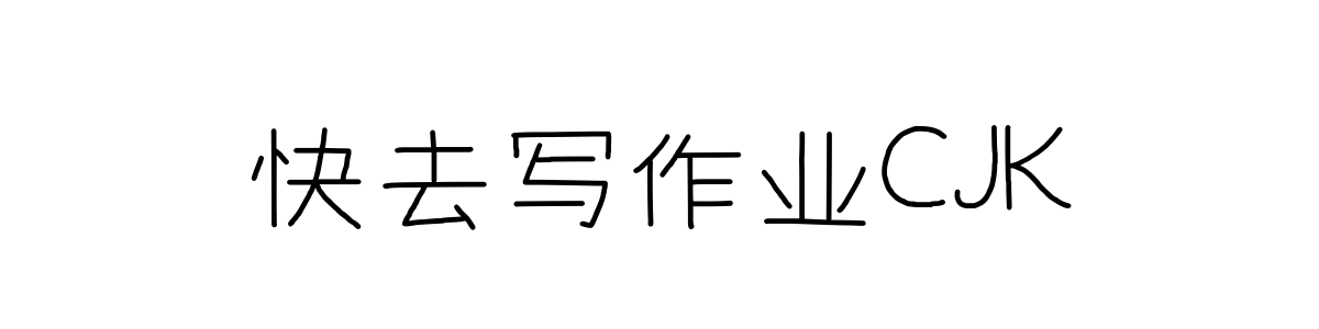 快去写作业CJK Regular 字重的"快去写作业CJK"文本效果展示